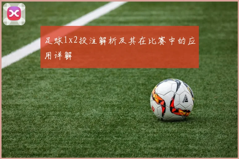 足球1x2投注解析及其在比赛中的应用详解