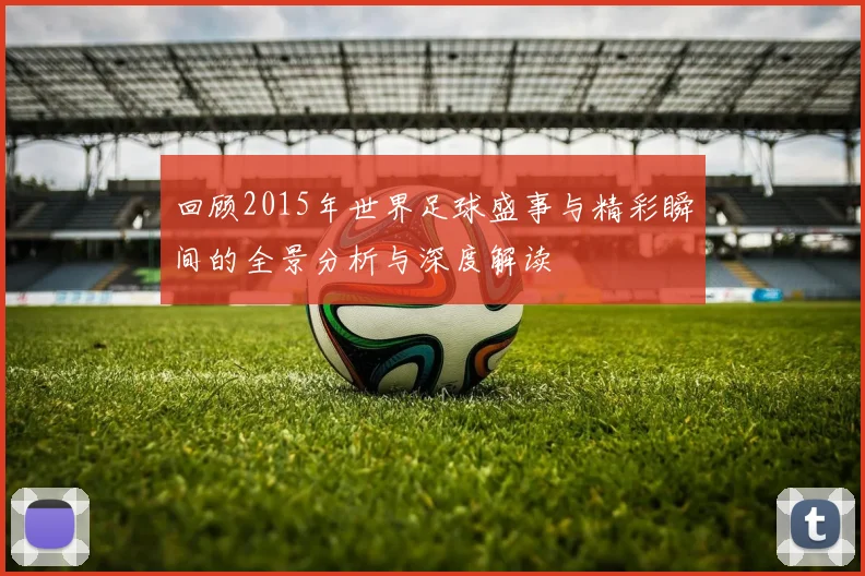 回顾2015年世界足球盛事与精彩瞬间的全景分析与深度解读